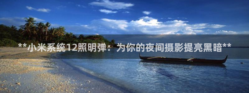 **小米系统12照明弹：为你的夜间摄影提亮黑暗**