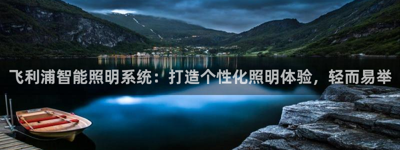 飞利浦智能照明系统：打造个性化照明体验，轻而易举