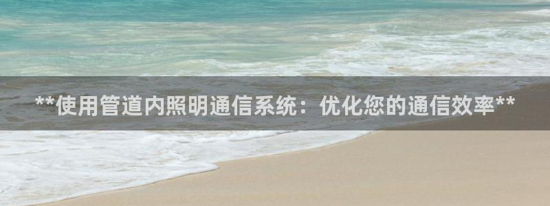**使用管道内照明通信系统：优化您的通信效率**