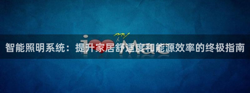 智能照明系统:提升家居舒适度和能源效率的终极指南