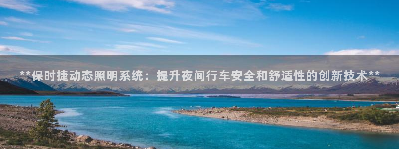 **保时捷动态照明系统:提升夜间行车安全和舒适性的创新技术**