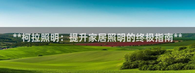 **柯拉照明：提升家居照明的终极指南**