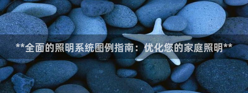 **全面的照明系统图例指南：优化您的家庭照明**